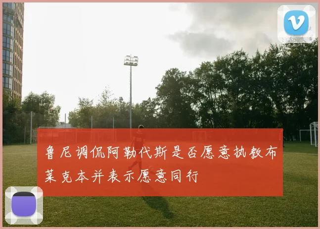 鲁尼调侃阿勒代斯是否愿意执教布莱克本并表示愿意同行